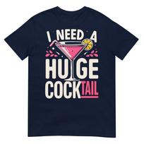 I Need A Huge Cocktail Adult Joke Funny Drinking Quote TShirt S