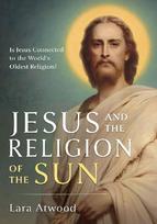 Jesus and the Religion of the Sun: Is Jesus Connected to the World's Oldest Religion?