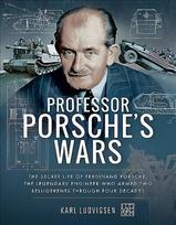 Professor Porsche's Wars: The Secret Life of Ferdinand Porsche, the Legendary Engineer Who Armed Two Belligerents Through Four Decades