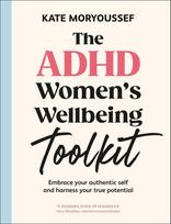 The ADHD Women's Wellbeing Toolkit: Embrace Your Authentic Self and Harness Your True Potential
