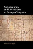 Calendar, Cult, and Law in Rome to the Age of Augustus