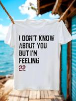 I Don't Know About You But I'm Feeling 22  T-shirt - White Tee with Bold Black Text L