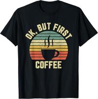 Funny Ok But First Coffee Shirt Funny Coffee Lover Gift Unisex T-Shirt L