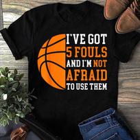 Ive Got 5 Fouls And Im Not Afraid To Use Them Basketball T-Shirt, Basketball Sport, Basketball Gifts XL