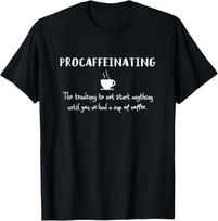 Procaffeinating Funny Coffee Addict Joke Caffeine Lover Gag Gift Unisex T-Shirt XXXL