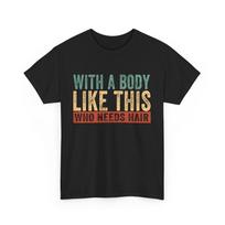 With A Body Like This Who Needs Hair Shirt, Bald Man Funny T-shirt S