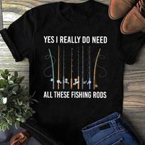 Yes I Really Do Need All These Fishing Rods T-Shirt, Fish Life Shirt, Fishing Shirt, Gift For Fisher, Funny Fishing, Fisherman Gift XL