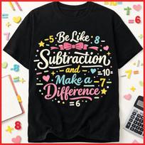 Be Like Subtraction And Make A Difference Math Teacher Gift Black T-Shirt S-5XL L