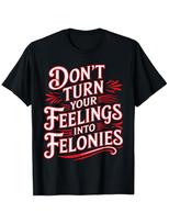 DON'T TURN YOUR FEELINGS INTO FELONIES Plus Size T-Shirt - Bold Vertical Text De L
