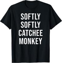 Softly Softly Catchee Monkey Funny Saying T-Shirt XXL