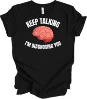 Keep Talking Im Diagnosing You Funny Psychologist Therapist Psychology T-Shirt L