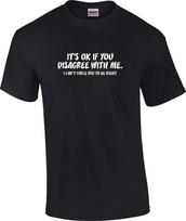Funny It's Ok If You Disagree With Me I Can't Force You To Be Right T-Shirt XXXL