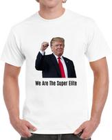 Donald Trump We Are The Super Elite T-Shirt Novelty Unisex Maga Political TShirt XXL