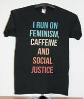 I RUN ON FEMINISM, CAFFEINE,AND SOCIAL JUSTICE T-Shirt Small, Black XL