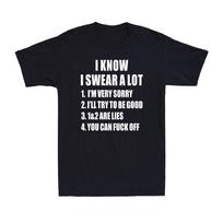 I Know I Swear A Lot Funny Rude Sarcastic Joke Novelty Men's Cotton T-Shirt XL