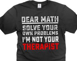 Dear Math Solve your own problems Shirt Funny Math Shirt Math Mathematics Shirts Math Teacher Funny Gift Math Student Gift Ideas For Him Her XL