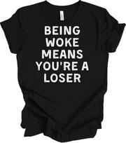Being Woke Means You're A Loser T-Shirt - Anti Woke Statement XL