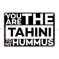 You Are The Tahini To My Hummus Vegan Food Is Love Spread Hummus Spread Love Metal Plaque Poster Designs Home Wall Cave 20x30cm（7.8x11.8inch）