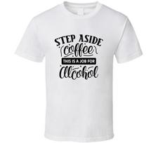 Step Aside Coffee This Is A Job For Alcohol Tee Funny Coffee Lover And Drinker XXL