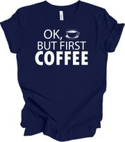 OK, But First Coffee - Funny Coffee Lover Tee L