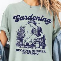Gardening Because Murder Is Wrong Comfort Colors® T-Shirt, Retro Gardening Shirt, Vintage Gardening Tee, Graphic Tee, Funny Women's T-Shirt M