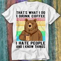 That's What I Do Drink Coffee Hate People Know Things  T Shirt Top Tee 598 2XL