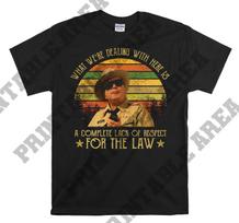 Buford T Justice What We're Dealing With Here Is A Complete Lack Of Respect For The Law Vintage Men Unisex T shirt, T shirt, T shirt MO73 2XL