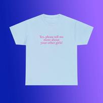 Yes Please Tell Me More About Your Other Girls Unisex Heavy Cotton Tee Y2K Iconic Funny It Girl Phrase Shirt Sassy Chaotic Unhinged Gift L