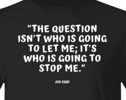 Ayn Rand Feminism Empowerment Quote T shirt  The Question isn't who is going to let me: It's who is going to stop me.  Book Reader Gift Tee M