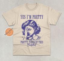 Yes I Am Pretty, Pretty Tired Of This Bulls... Shirt, Funny Retro Tshirt, Vintage Sarcastic T-shirt, Aesthetic T-shirt, Unisex 90s Tee S