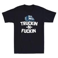 Truckin And Fuckin Funny Trucking Gift Truck Driver Trucker Retro Unisexs Tshirt S