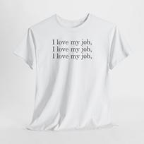 I love my job, I love my job, I love my job, shirt L