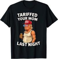 Tariffed Your Mom Last Night Funny Donald Trump T shirt 2XL
