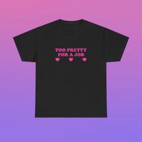 Too Pretty For A Job Unisex Heavy Cotton Tee Y2K Funny Cute Top Sassy Edgy Iconic Club Party Bar Frat Chaotic Unhinged Meme It Girl Shirt 4XL