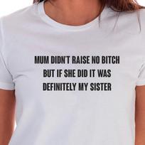 Mum Didn't Raise No Bitch But If She Did It Was Definitely My Sister T-Shirt Black Or White Unisex Uneek T-Shirt Novelty Tee 2XL