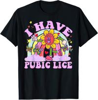 I Have Pubic Lice Shirt • Adult Humor Attitude Tee • Funny Offensive Meme T shirt 4XL