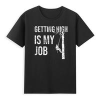 Getting High Is My Job Humor Arborist Lumberjack Tree Cutter Gift Unisexs Tshirt S