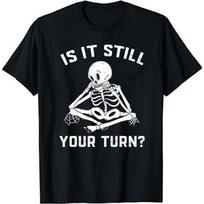 Funny Skeleton Meditating Is It Still Your Turn T-shirt XL