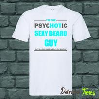 TShirt Unisex Im The Psychotic Sexy Beard Guy Everyone Warned You About Funny S