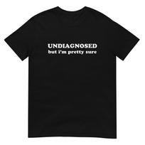 Undiagnosed, But I'm Pretty Sure Shirt M