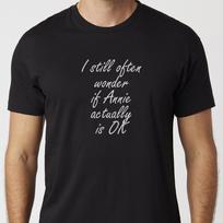 I Still Often Wonder If Annie Actually Is OK T-Shirt Black or White Unisex Uneek T-Shirt Gift Novelty Tee MJ Shirt L