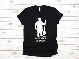 Metal Detecting T-Shirt, Funny Metal Detector Tank Top, In Search Of Booty T-shirt, T-shirt,T-shirt, T-shirt 3XL