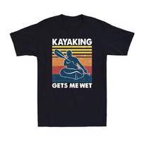 TShirt Unisexs Short Cotton Gets Me Kayak Wet Sleeve Funny Retro Kayaking Graphic S