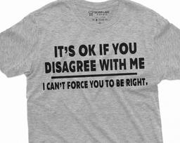 It's ok if you disagree with me funny T-shirt Humorous saying text Birthday Christmas Gift Tee shirt Mens womens shirt M