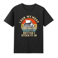I Rub My Meat Before I Stick It In Funny Grilling Chef Bbq Unisexs TShirt S