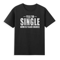 Yes Im Single Now Is Your Chance Funny Dating Quote Gift Novelty Unisexs Tshirt S