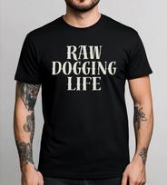 Raw Dogging Life Shirt, Raw Dogging Life T shirt, Funny Saying Tee, Humorous Gift, Funny Gift Idea S