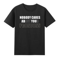 Nobody Cares About Your Pronouns Offensive Anti Woke Tshirt S