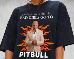 Pitbull Shirt, Good Girls Go To Church Bad Girls Go To Pitbull Shirt, Armando Cristian Pérez Shirt, Hip Hop Shirt, Gift For Fan 2XL