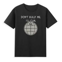 Dont Bully Me Ill Cum Funny Sarcastic Saying Quote Novelty Unisexs TShirt S